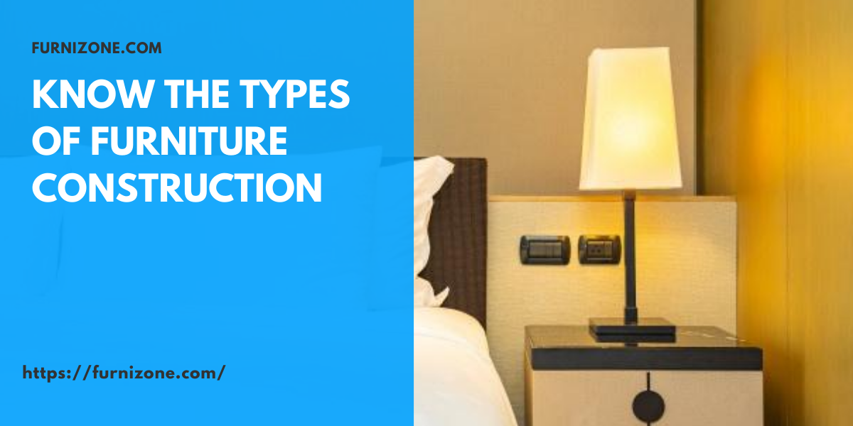Know the Types of Furniture Construction Furniture Online Malaysia